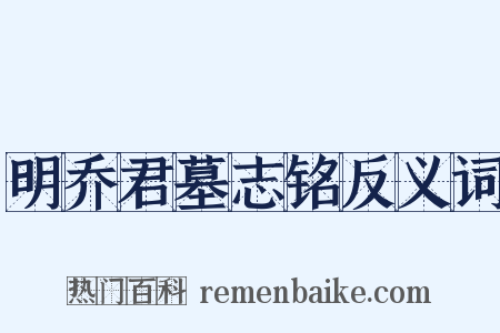 明乔君墓志铭反义词是什么意思的图片